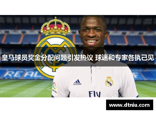 皇马球员奖金分配问题引发热议 球迷和专家各执己见