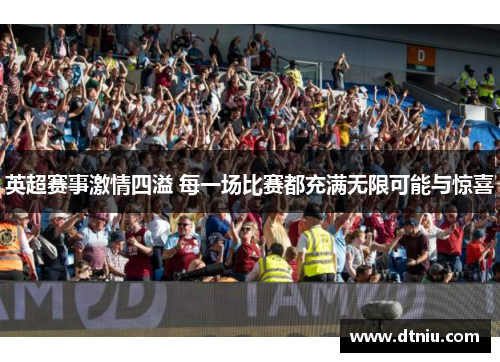 英超赛事激情四溢 每一场比赛都充满无限可能与惊喜
