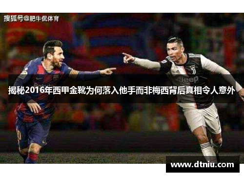揭秘2016年西甲金靴为何落入他手而非梅西背后真相令人意外