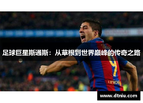 足球巨星斯通斯：从草根到世界巅峰的传奇之路